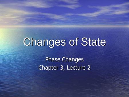 Phase Changes Chapter 3, Lecture 2