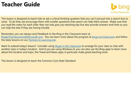 Teacher Guide This lesson is designed to teach kids to ask a critical thinking question that you can’t just put into a search box to solve. To do that,