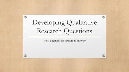 Developing Qualitative Research Questions