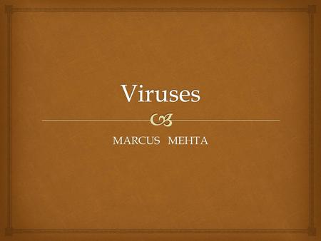 Viruses MARCUS MEHTA.