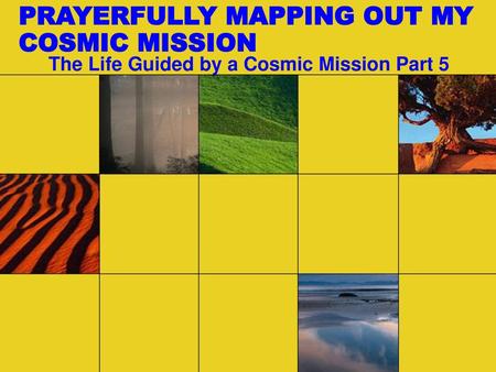 PRAYERFULLY MAPPING OUT MY COSMIC MISSION