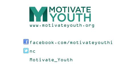 Www.motivateyouth.org facebook.com/motivateyouthinc Motivate_Youth.