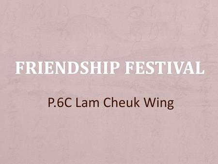 Friendship Festival P.6C Lam Cheuk Wing.