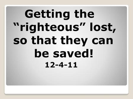 Getting the “righteous” lost, so that they can be saved!