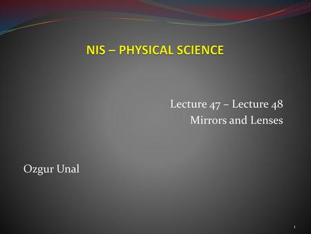 Lecture 47 – Lecture 48 Mirrors and Lenses Ozgur Unal