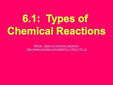 Movie: types of chemical reactions:  youtube. com/watch