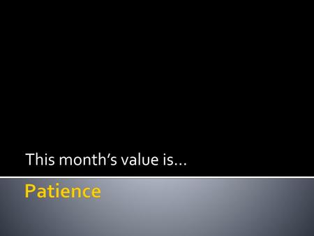 This month’s value is… Patience.