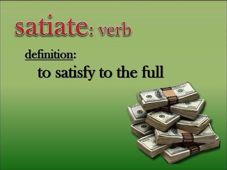 Satiate: verb definition: to satisfy to the full.