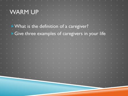 Warm Up What is the definition of a caregiver?