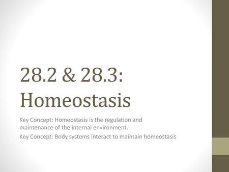 28.2 & 28.3: Homeostasis Key Concept: Homeostasis is the regulation and maintenance of the internal environment. Key Concept: Body systems interact to.