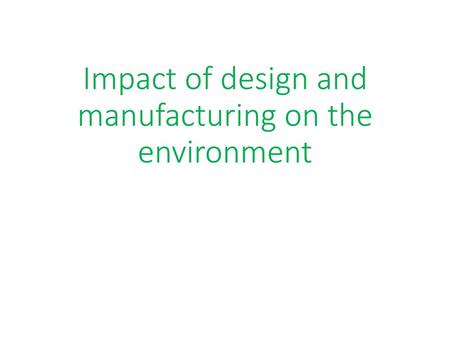 Impact of design and manufacturing on the environment