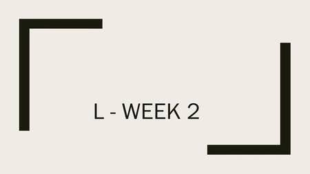 L - WEEK 2.