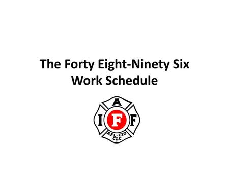 The Forty Eight-Ninety Six Work Schedule