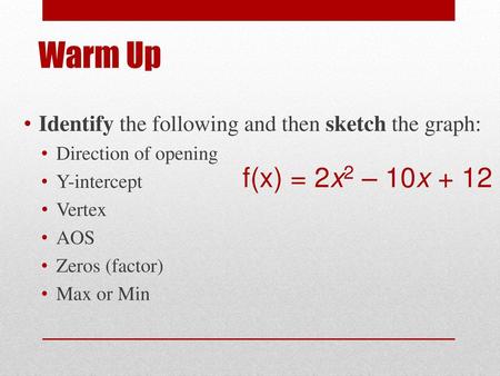 Warm Up Identify the following and then sketch the graph: