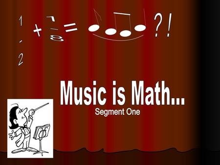 Music is Math... 1-2 + 1-8 = ? ! Segment One.