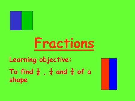 Fractions Learning objective: To find ½ , ¼ and ¾ of a shape.