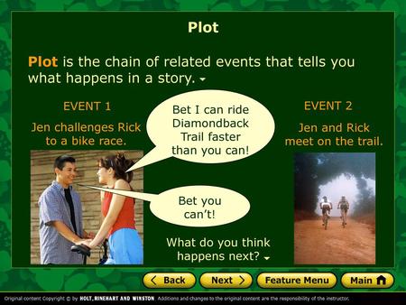 Plot Plot is the chain of related events that tells you what happens in a story. Bet I can ride Diamondback Trail faster than you can! EVENT 1 EVENT 2.