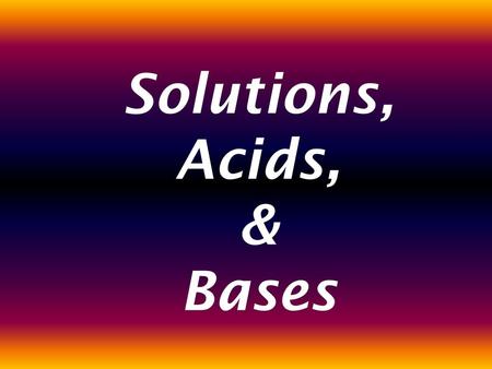 Solutions, Acids, & Bases