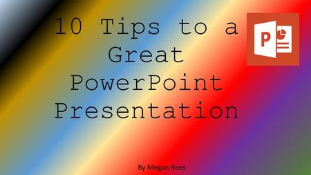 10 Tips to a Great PowerPoint Presentation