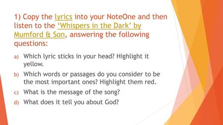 1) Copy the lyrics into your NoteOne and then listen to the ‘Whispers in the Dark’ by Mumford & Son, answering the following questions: Which lyric sticks.