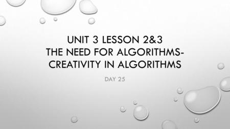 Unit 3 lesson 2&3 The Need For Algorithms- Creativity in Algorithms