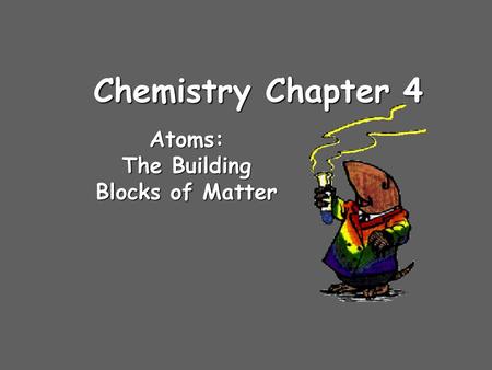 Chemistry Chapter 4 Atoms: The Building Blocks of Matter.