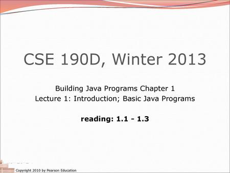 CSE 190D, Winter 2013 Building Java Programs Chapter 1