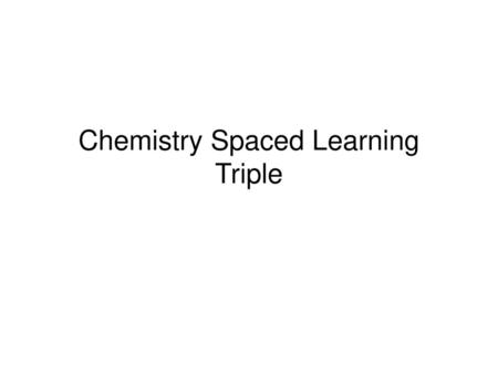 Chemistry Spaced Learning Triple