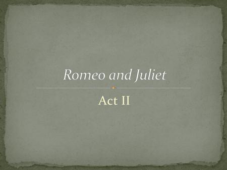 Romeo and Juliet Act II.