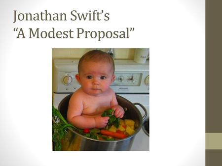 Jonathan Swift’s “A Modest Proposal”