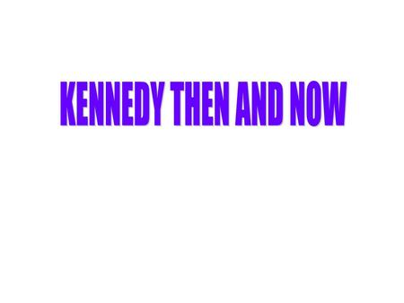 KENNEDY THEN AND NOW.