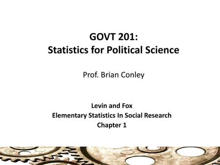 GOVT 201: Statistics for Political Science Prof. Brian Conley