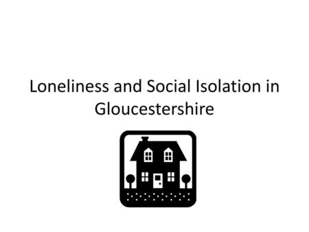 Loneliness and Social Isolation in Gloucestershire