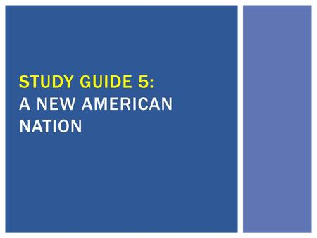 STUDY GUIDE 5: A new American Nation