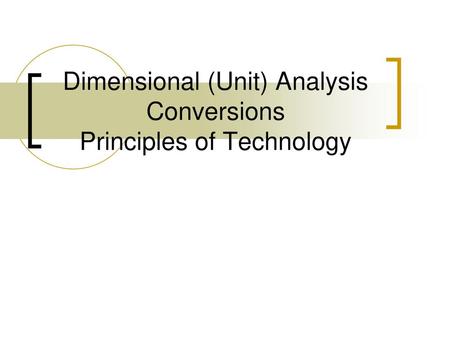 Dimensional (Unit) Analysis Conversions Principles of Technology