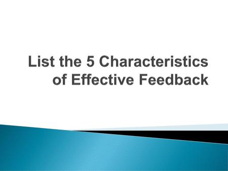 List the 5 Characteristics of Effective Feedback