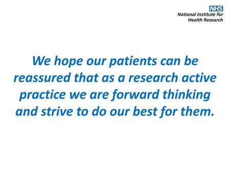 We hope our patients can be reassured that as a research active practice we are forward thinking and strive to do our best for them.