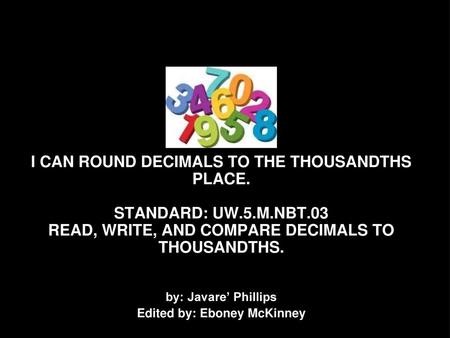 I CAN ROUND DECIMALS TO THE THOUSANDTHS PLACE.