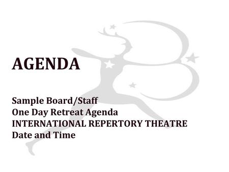 Morning Session 10am	Board/Staff Welcome 	Board Chair & Artistic/Managing Director 10:15am	Short Team Building Introductory Exercise	Outside Facilitator.