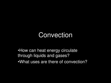 Convection How can heat energy circulate through liquids and gases?