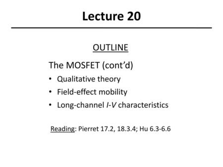 Lecture 20 OUTLINE The MOSFET (cont’d) Qualitative theory