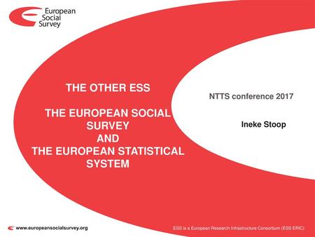 The other ESS the European Social Survey and the European Statistical System NTTS conference 2017 Ineke Stoop.