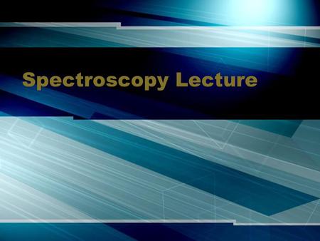 Spectroscopy Lecture.