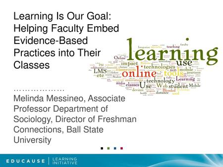 Learning Is Our Goal: Helping Faculty Embed Evidence-Based Practices into Their Classes ……………… Melinda Messineo, Associate Professor Department of Sociology,