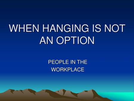 WHEN HANGING IS NOT AN OPTION