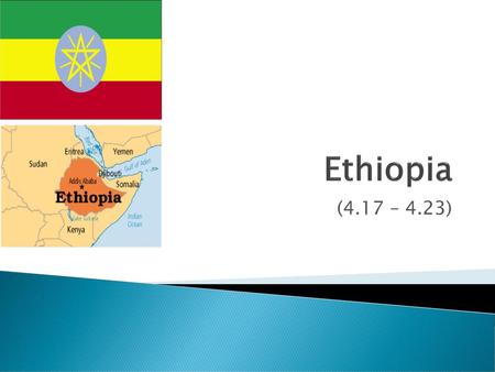 Ethiopia (4.17 – 4.23).