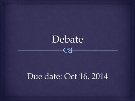 Debate Due date: Oct 16, 2014.