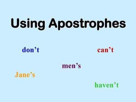 Using Apostrophes don’t can’t men’s Jane’s haven’t.