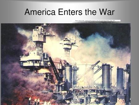 America Enters the War H-SS 11.7.1- Examine the origins of American involvement in the war, with an emphasis on the events that precipitated the attack.