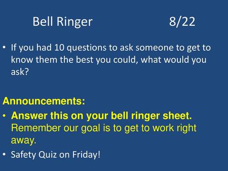 Bell Ringer				8/22 If you had 10 questions to ask someone to get to know them the best you could, what would you ask? Announcements: Answer this on your.